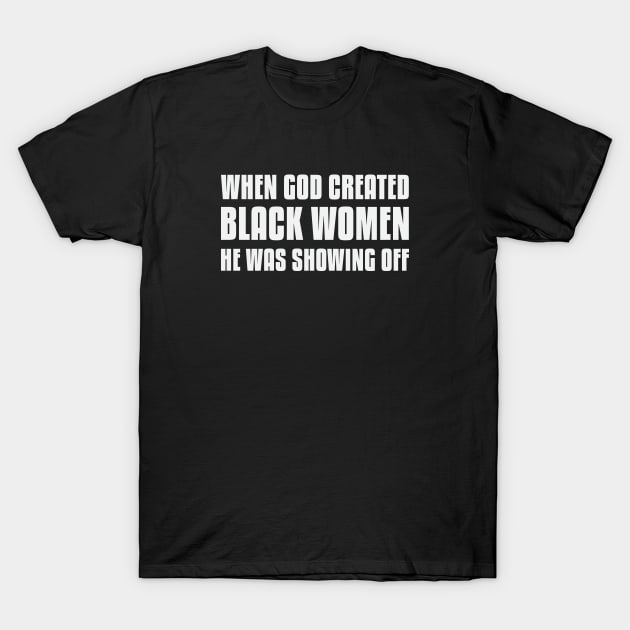 When God Created Black Women He Was Showing Off T-Shirt by UrbanLifeApparel